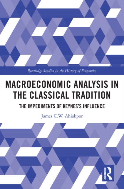 Macroeconomic Analysis in the Classical Tradition : The Impediments Of Keynes's Influence, EPUB eBook