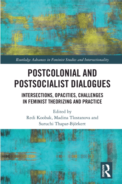Postcolonial and Postsocialist Dialogues : Intersections, Opacities, Challenges in Feminist Theorizing and Practice, EPUB eBook