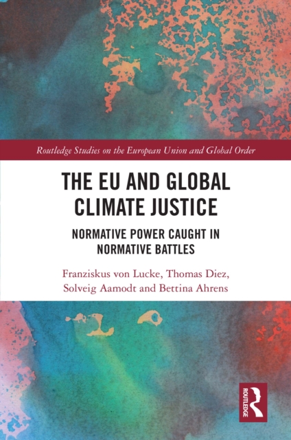 The EU and Global Climate Justice : Normative Power Caught in Normative Battles, PDF eBook