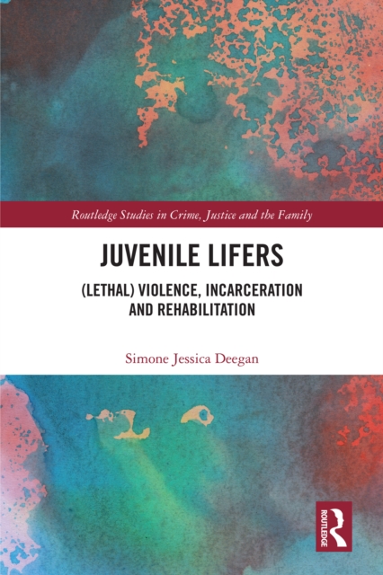 Juvenile Lifers : (Lethal) Violence, Incarceration and Rehabilitation, PDF eBook