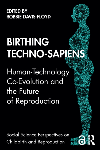 Birthing Techno-Sapiens : Human-Technology Co-Evolution and the Future of Reproduction, PDF eBook
