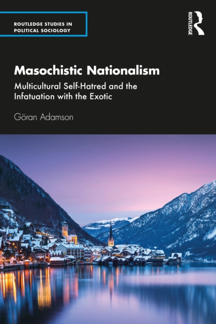 Masochistic Nationalism : Multicultural Self-Hatred and the Infatuation with the Exotic, PDF eBook