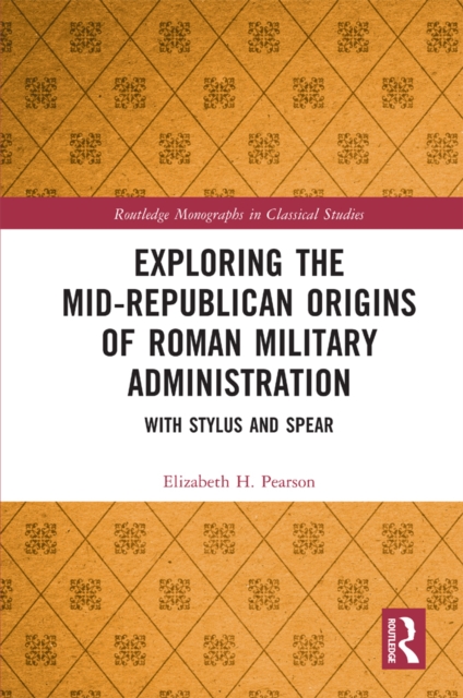 Exploring the Mid-Republican Origins of Roman Military Administration : With Stylus and Spear, PDF eBook