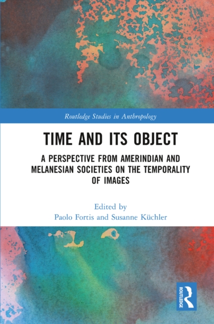 Time and Its Object : A Perspective from Amerindian and Melanesian Societies on the Temporality of Images, EPUB eBook