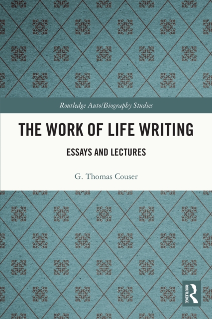 The Work of Life Writing : Essays and Lectures, PDF eBook