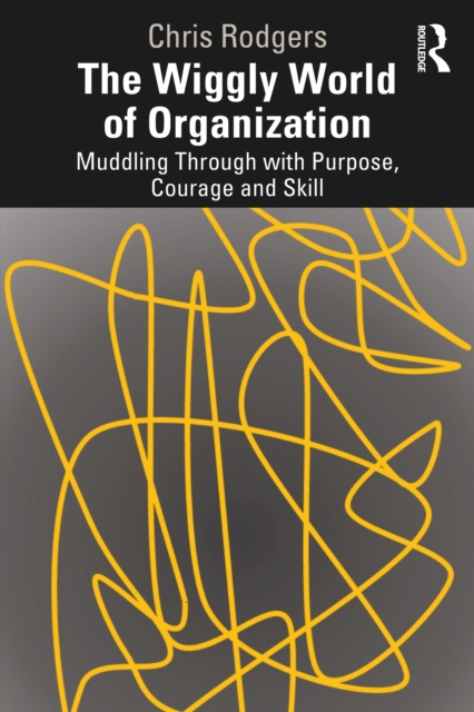 The Wiggly World of Organization : Muddling Through with Purpose, Courage and Skill, PDF eBook