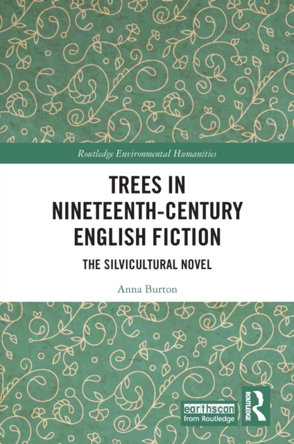 Trees in Nineteenth-Century English Fiction : The Silvicultural Novel, PDF eBook