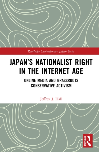 Japan's Nationalist Right in the Internet Age : Online Media and Grassroots Conservative Activism, PDF eBook