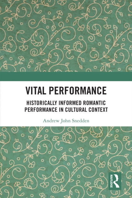 Vital Performance : Historically Informed Romantic Performance in Cultural Context, EPUB eBook