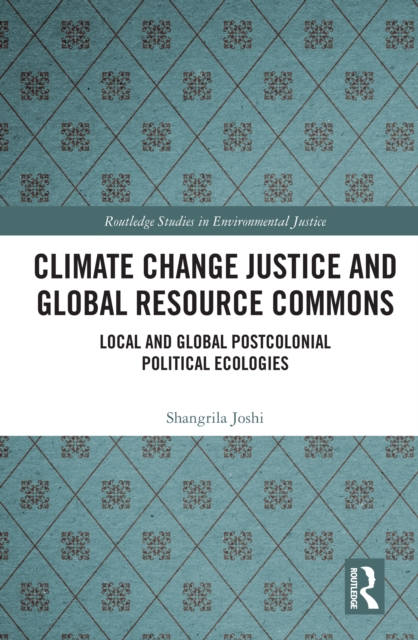 Climate Change Justice and Global Resource Commons : Local and Global Postcolonial Political Ecologies, PDF eBook