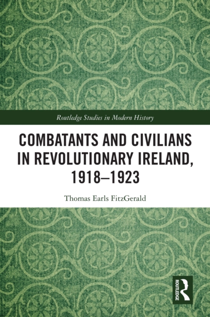 Combatants and Civilians in Revolutionary Ireland, 1918-1923, PDF eBook