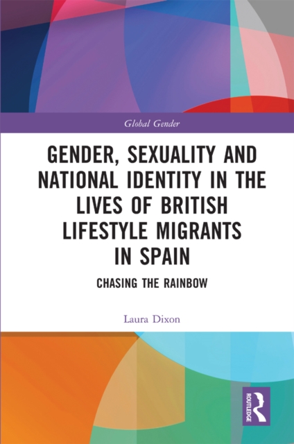 Gender, Sexuality and National Identity in the Lives of British Lifestyle Migrants in Spain : Chasing the Rainbow, PDF eBook