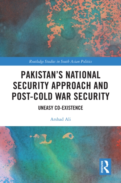 Pakistan’s National Security Approach and Post-Cold War Security : Uneasy Co-existence, EPUB eBook