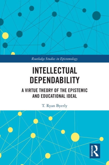 Intellectual Dependability : A Virtue Theory of the Epistemic and Educational Ideal, PDF eBook