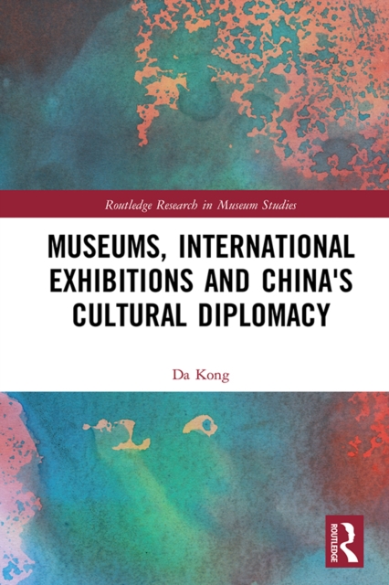 Museums, International Exhibitions and China's Cultural Diplomacy, EPUB eBook