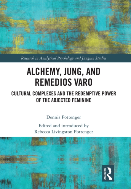 Alchemy, Jung, and Remedios Varo : Cultural Complexes and the Redemptive Power of the Abjected Feminine, EPUB eBook