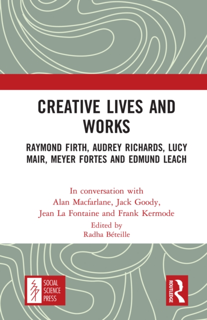 Creative Lives and Works : Raymond Firth, Audrey Richards, Lucy Mair, Meyer Fortes and Edmund Leach, EPUB eBook