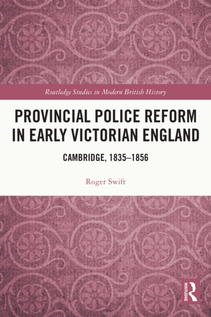Provincial Police Reform in Early Victorian England : Cambridge, 1835–1856, EPUB eBook
