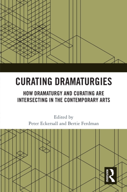 Curating Dramaturgies : How Dramaturgy and Curating are Intersecting in the Contemporary Arts, EPUB eBook