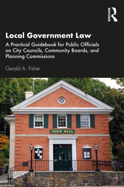 Local Government Law : A Practical Guidebook for Public Officials on City Councils, Community Boards, and Planning Commissions, EPUB eBook