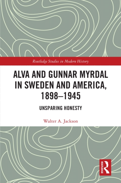 Alva and Gunnar Myrdal in Sweden and America, 1898-1945 : Unsparing Honesty, PDF eBook