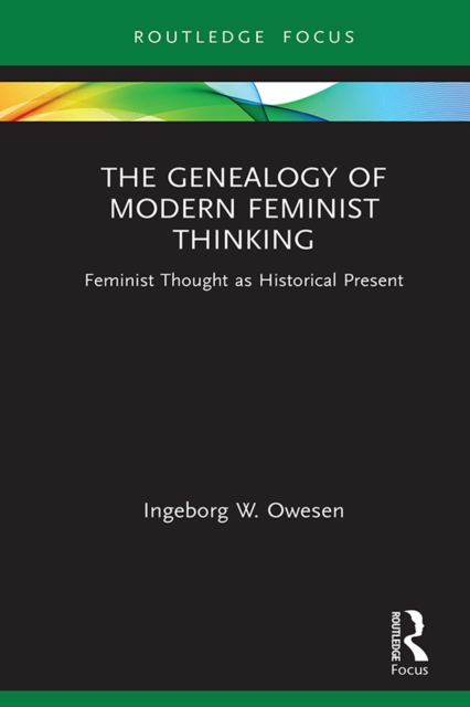 The Genealogy of Modern Feminist Thinking : Feminist Thought as Historical Present, PDF eBook