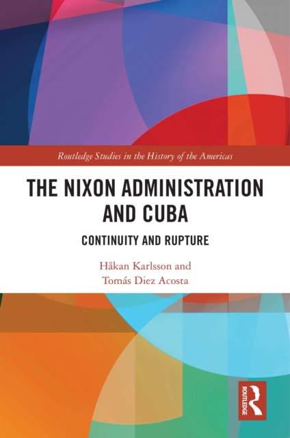 The Nixon Administration and Cuba : Continuity and Rupture, PDF eBook