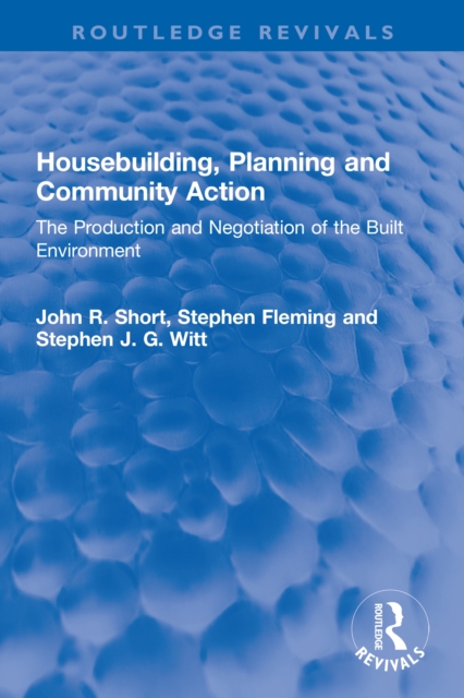 Housebuilding, Planning and Community Action : The Production and Negotiation of the Built Environment, PDF eBook
