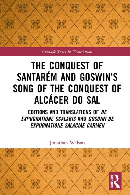 The Conquest of Santarem and Goswin's Song of the Conquest of Alcacer do Sal : Editions and Translations of De expugnatione Scalabis and Gosuini de expugnatione Salaciae carmen, PDF eBook