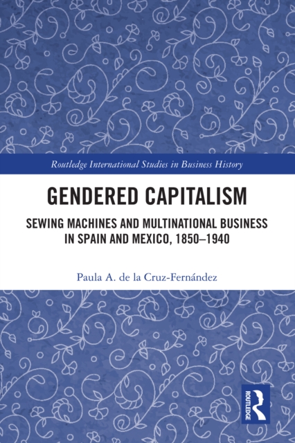 Gendered Capitalism : Sewing Machines and Multinational Business in Spain and Mexico, 1850-1940, EPUB eBook