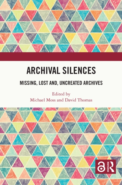 Archival Silences : Missing, Lost and, Uncreated Archives, EPUB eBook