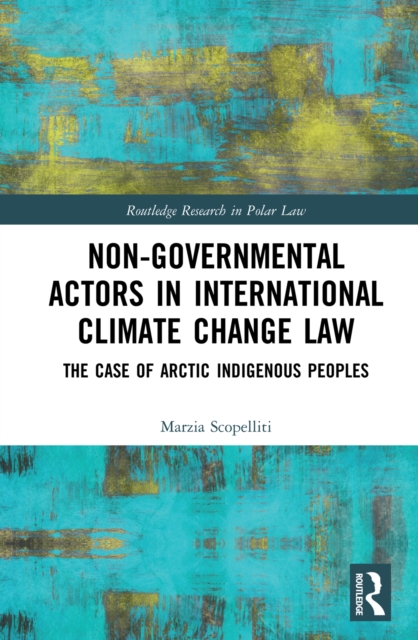 Non-Governmental Actors in International Climate Change Law : The Case of Arctic Indigenous Peoples, PDF eBook
