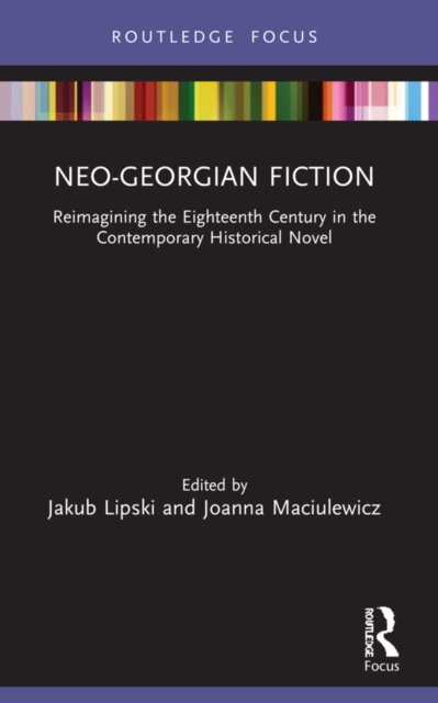 Neo-Georgian Fiction : Reimagining the Eighteenth Century in the Contemporary Historical Novel, PDF eBook