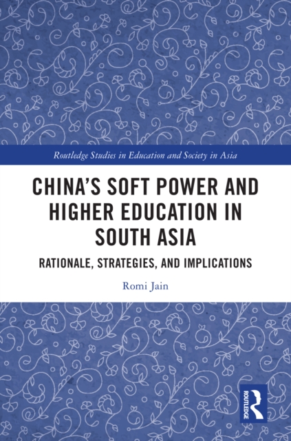 China's Soft Power and Higher Education in South Asia : Rationale, Strategies, and Implications, EPUB eBook