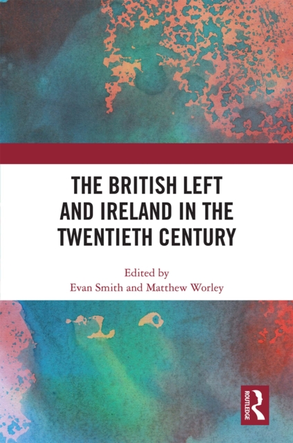 The British Left and Ireland in the Twentieth Century, PDF eBook
