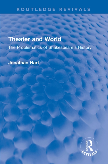 Theater and World : The Problematics of Shakespeare's History, PDF eBook
