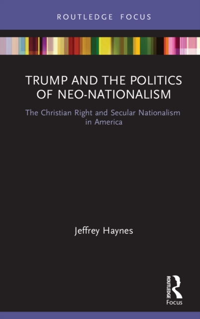 Trump and the Politics of Neo-Nationalism : The Christian Right and Secular Nationalism in America, EPUB eBook
