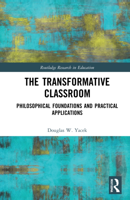 The Transformative Classroom : Philosophical Foundations and Practical Applications, PDF eBook