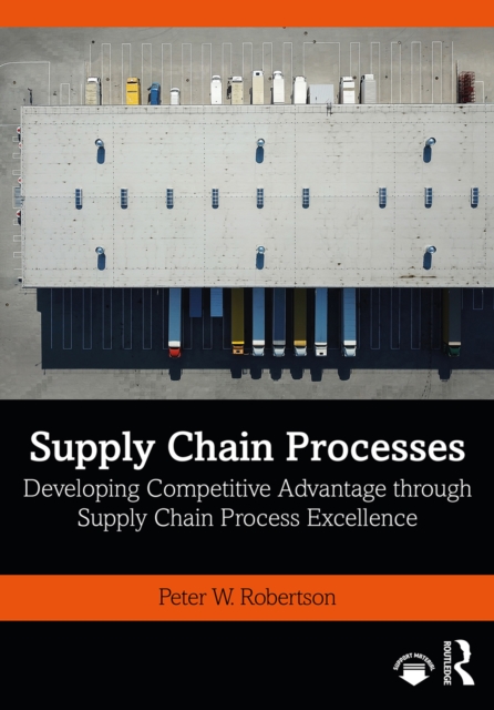 Supply Chain Processes : Developing Competitive Advantage through Supply Chain Process Excellence, EPUB eBook