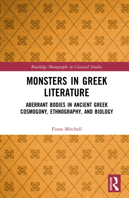Monsters in Greek Literature : Aberrant Bodies in Ancient Greek Cosmogony, Ethnography, and Biology, PDF eBook