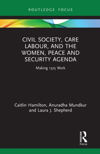 Civil Society, Care Labour, and the Women, Peace and Security Agenda : Making 1325 Work, PDF eBook