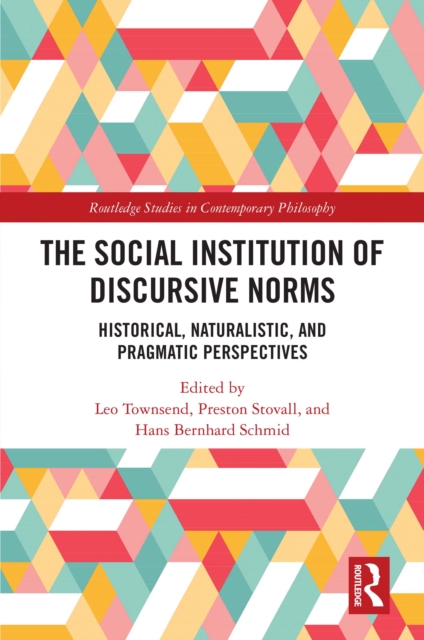 The Social Institution of Discursive Norms : Historical, Naturalistic, and Pragmatic Perspectives, PDF eBook