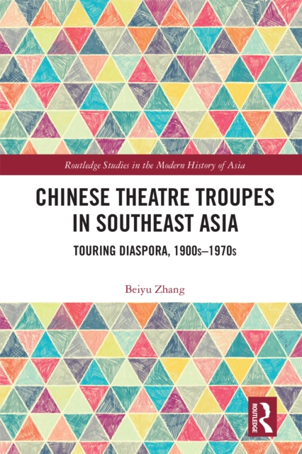 Chinese Theatre Troupes in Southeast Asia : Touring Diaspora, 1900s-1970s, EPUB eBook