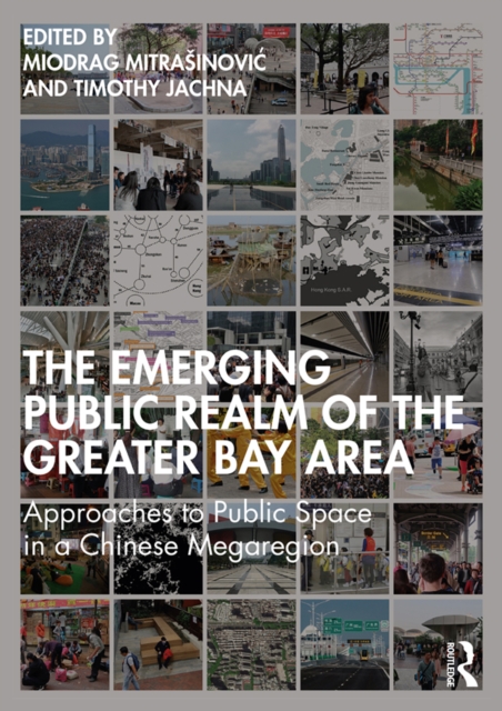 The Emerging Public Realm of the Greater Bay Area : Approaches to Public Space in a Chinese Megaregion, EPUB eBook