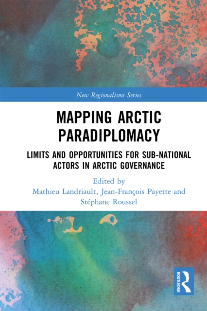 Mapping Arctic Paradiplomacy : Limits and Opportunities for Sub-National Actors in Arctic Governance, EPUB eBook