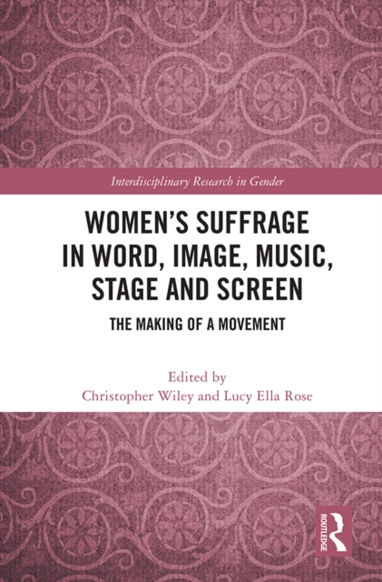 Women's Suffrage in Word, Image, Music, Stage and Screen : The Making of a Movement, PDF eBook