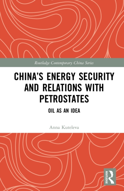 China's Energy Security and Relations With Petrostates : Oil as an Idea, EPUB eBook