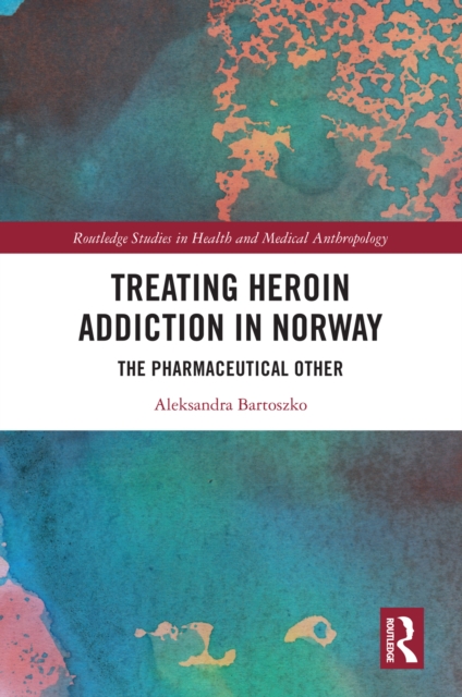Treating Heroin Addiction in Norway : The Pharmaceutical Other, PDF eBook
