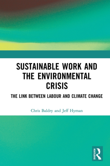 Sustainable Work and the Environmental Crisis : The Link between Labour and Climate Change, PDF eBook