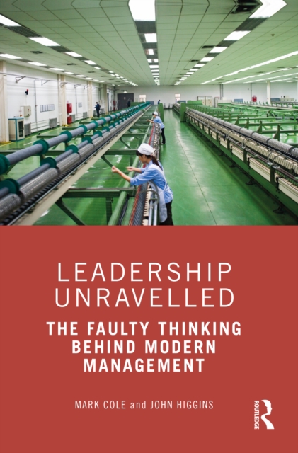 Leadership Unravelled : The Faulty Thinking Behind Modern Management, PDF eBook